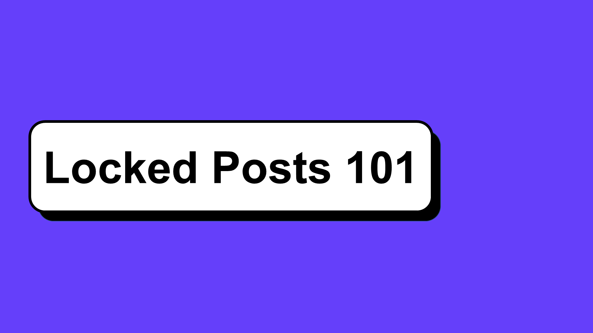 Locked Posts 101