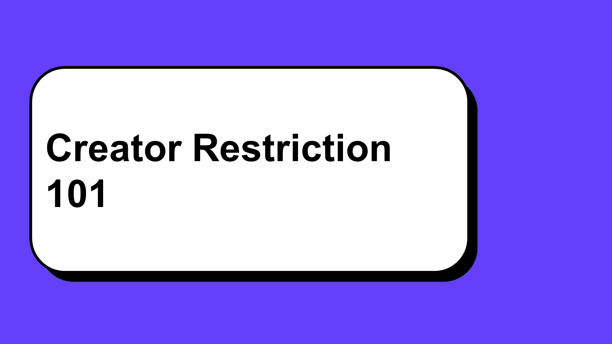 Creator Restriction 101