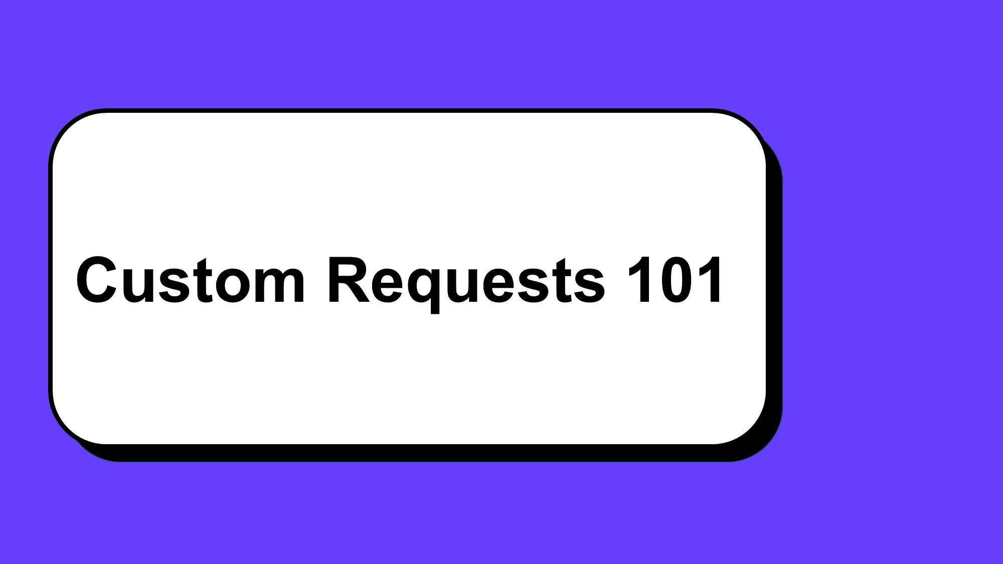 Custom Requests 101