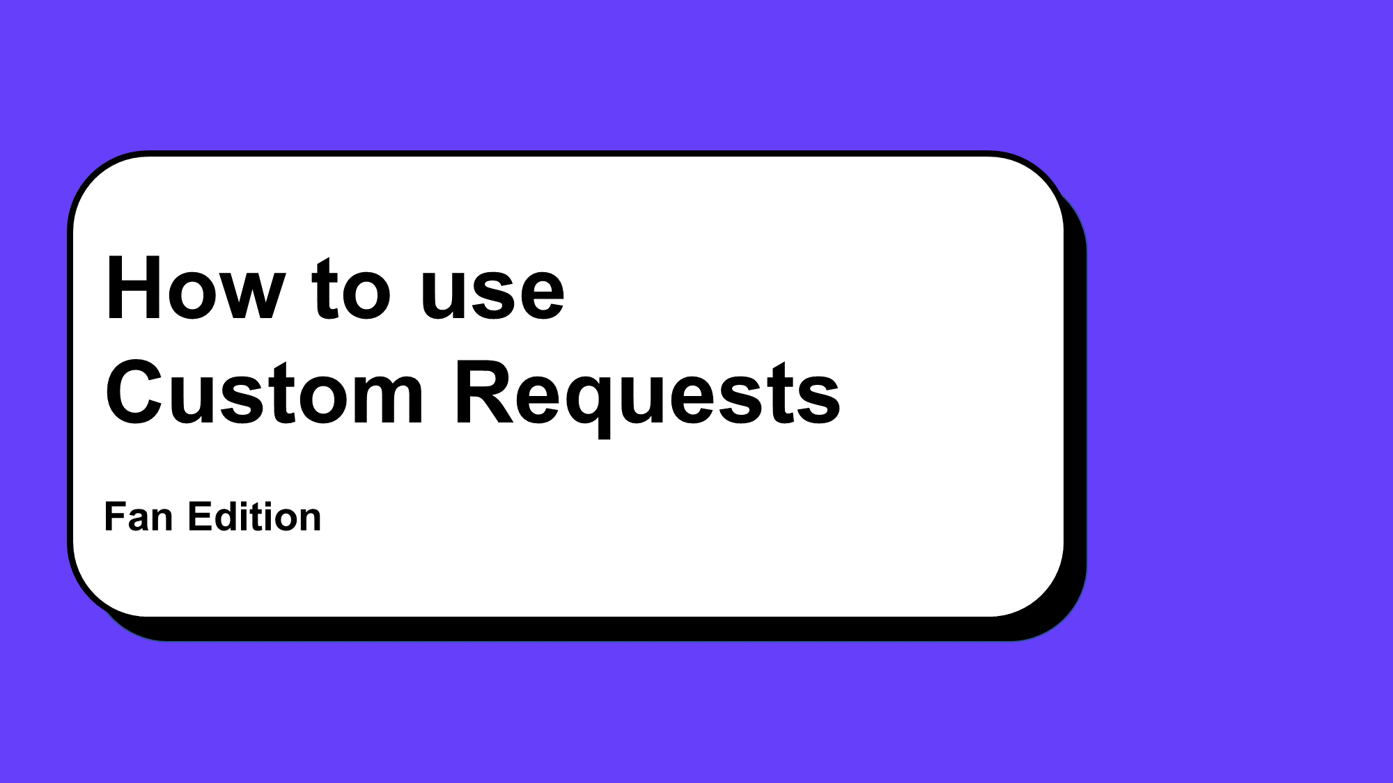 How to use Custom Requests (Fan Edition)
