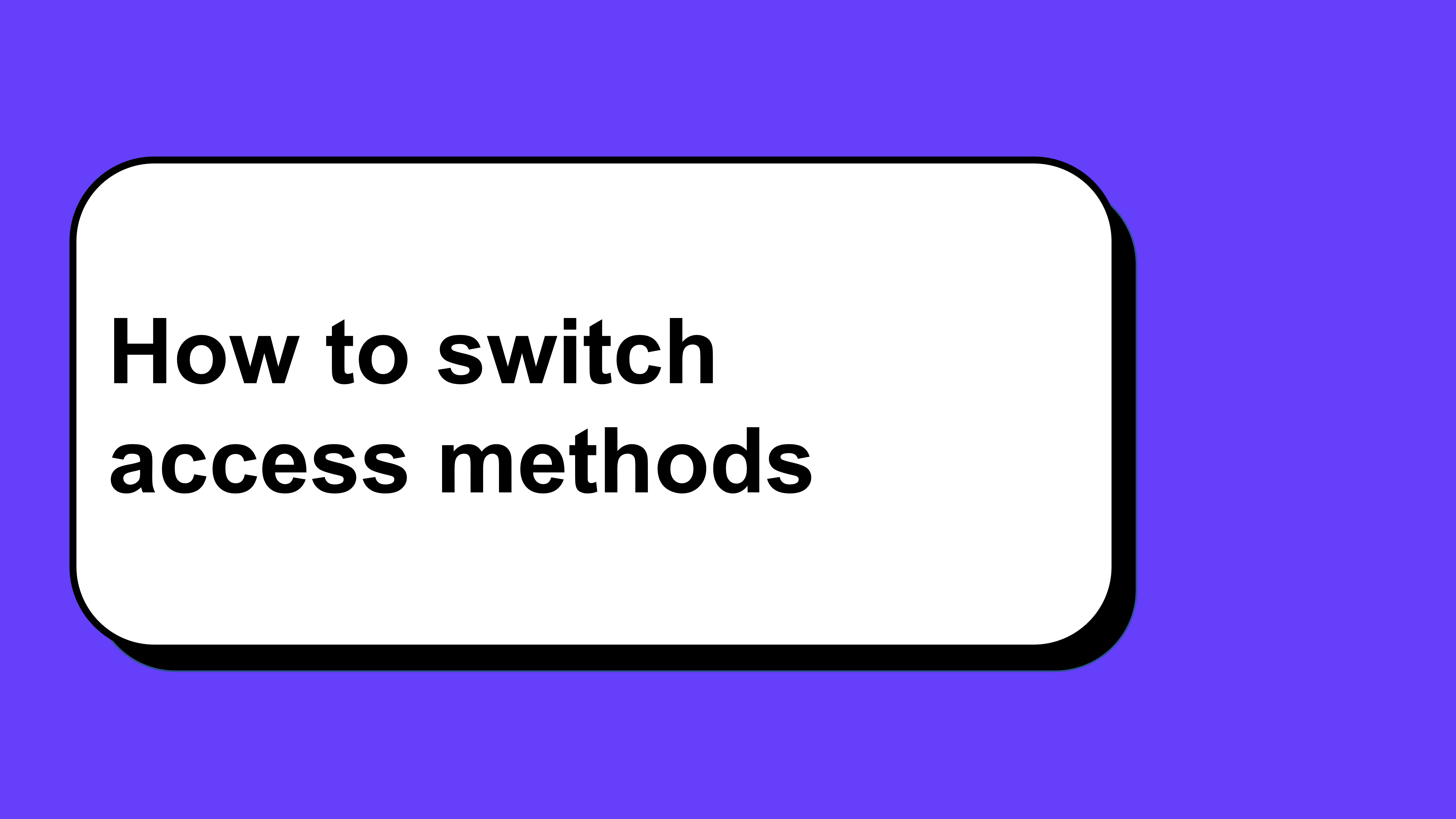 How to switch access methods